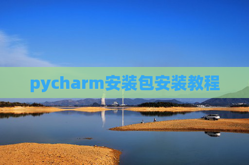 pycharm安装包安装教程 pycharm安装包安装教程